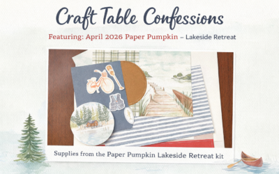 Craft Table Confessions: Featuring April 2026 Paper Pumpkin – Lakeside Retreat